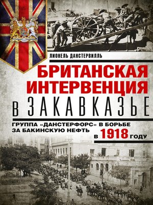 cover image of Британская интервенция в Закавказье. Группа «Данстерфорс» в борьбе за бакинскую нефть в 1918 году